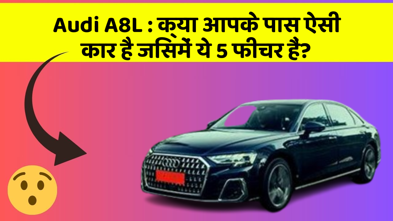 Audi A8L: क्या आपके पास ऐसी कार है जिसमें ये 5 फीचर हैं?