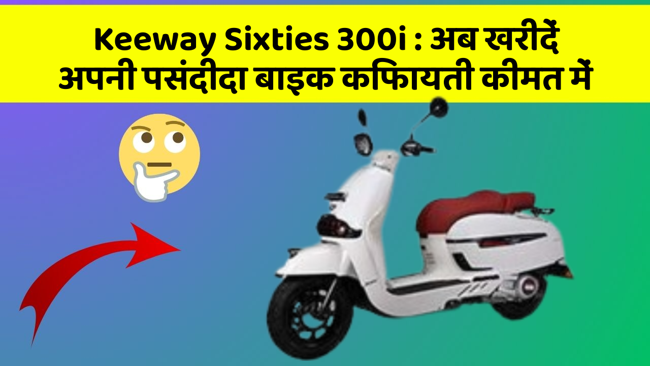 Keeway Sixties 300i: अब खरीदें अपनी पसंदीदा बाइक किफायती कीमत में