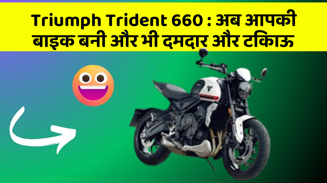 Triumph Trident 660: अब आपकी बाइक बनी और भी दमदार और टिकाऊ