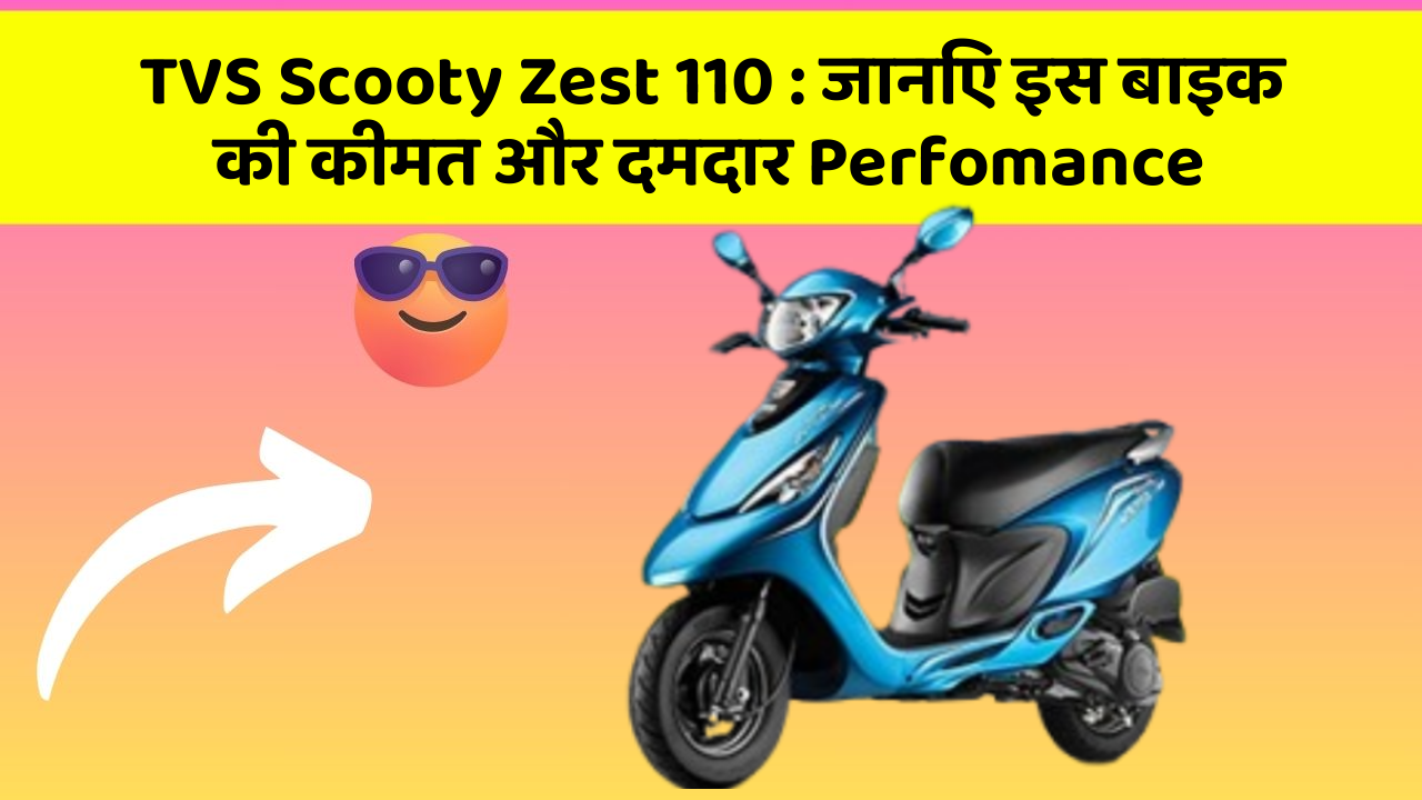 TVS Scooty Zest 110:जानिए इस बाइक की कीमत और दमदार Perfomance