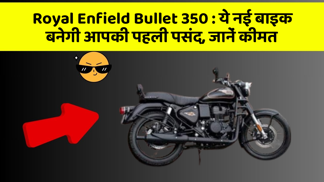 Royal Enfield Bullet 350: ये नई बाइक बनेगी आपकी पहली पसंद, जानें कीमत