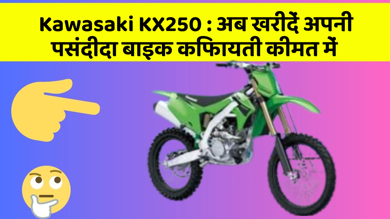 Kawasaki KX250: अब खरीदें अपनी पसंदीदा बाइक किफायती कीमत में